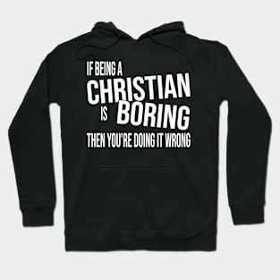 If Being A Christian Is Boring Then You'Re Doing It Wrong Hoodie